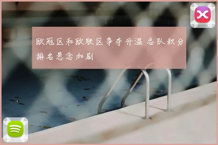欧冠区和欧联区争夺升温 各队积分排名悬念加剧