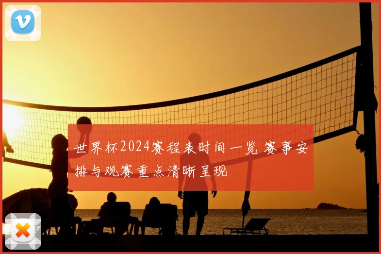 世界杯2024赛程表时间一览 赛事安排与观赛重点清晰呈现