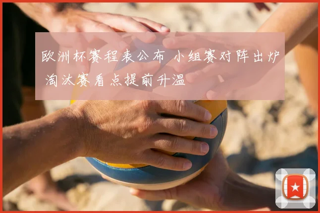 欧洲杯赛程表公布 小组赛对阵出炉 淘汰赛看点提前升温