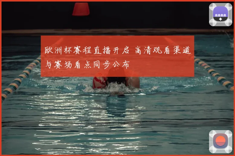 欧洲杯赛程直播开启 高清观看渠道与赛场看点同步公布