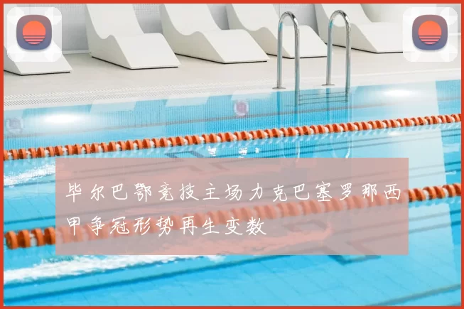 毕尔巴鄂竞技主场力克巴塞罗那西甲争冠形势再生变数